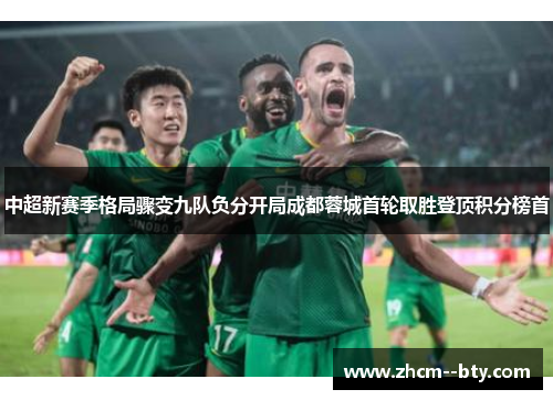 中超新赛季格局骤变九队负分开局成都蓉城首轮取胜登顶积分榜首