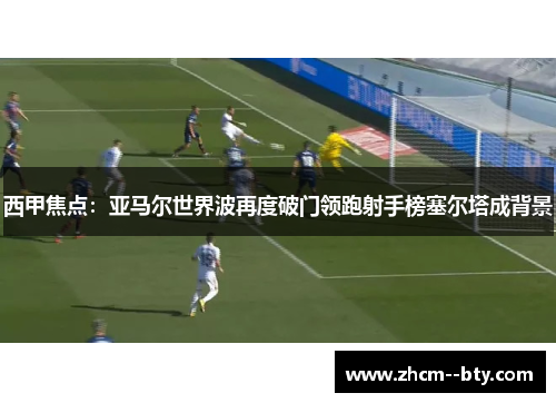 西甲焦点:亚马尔世界波再度破门领跑射手榜塞尔塔成背景 西甲焦点:亚马尔世界波再度破门领跑射手榜塞尔塔成背景