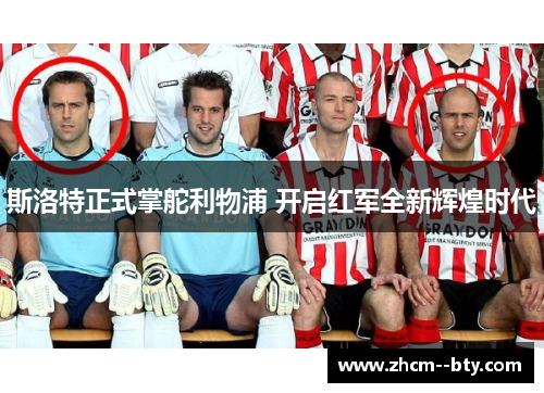 斯洛特正式掌舵利物浦 开启红军全新辉煌时代